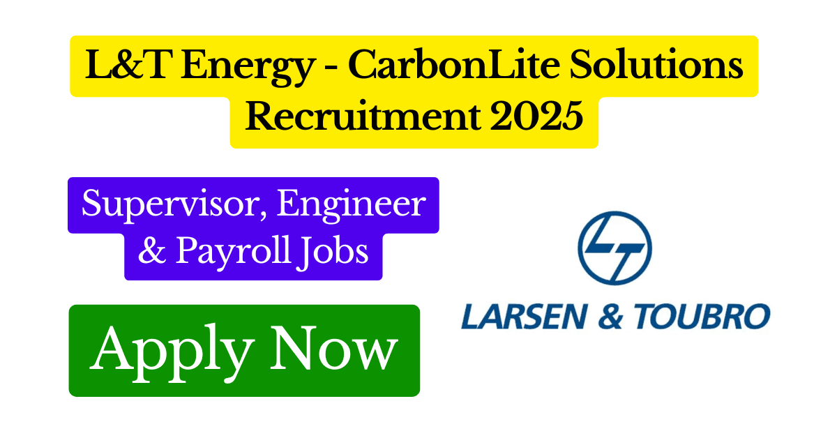 L&T Energy CarbonLite Solutions Recruitment 2025 – Supervisor, Engineer & Payroll Jobs at Hazira & Powai Featured Image